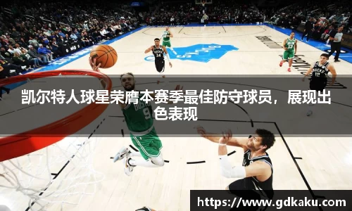凯尔特人球星荣膺本赛季最佳防守球员，展现出色表现